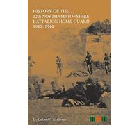 HISTORY OF THE 12th NORTHAMPTONSHIRE BATTALION HOME GUARD 1940-1944