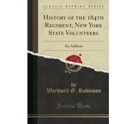 History of the 184th Regiment, New York State Volunteers (Classic Reprint): An Address: An Address (Classic Reprint)