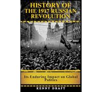 History of the 1917 Russian Revolution: Its Enduring Impact on Global Politics