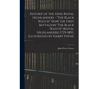History of the 42nd Royal Highlanders - "The Black Watch" now the First Battalion "The Black Watch" (Royal Highlanders) 1729-1893. Illustrated by Harry Payne