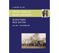 History of the 71st Siege Battery South African Heavy Artilleryfrom July 1915 to the 11th November 1918