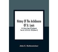 History Of The Archdiocese Of St. Louis: In Its Various Stages Of Development From A.D. 1673 To A.D. 1928 (Volume Ii)