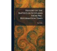 History of the Baptists in Scotland From Pre-Reformation Times