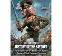 History of the Bayonet: The Evolution of the Bayonet: A Soldier's Essential Tool Through Centuries. (History for Kids)