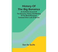 History of the big bonanza: an authentic account of the discovery, history, and working of the world-renowned Comstock silver lode of Nevada