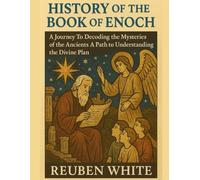 HISTORY OF THE BOOK OF ENOCH:: A Journey To Decoding the Mysteries of the Ancients A Path to Understanding the Divine Plan