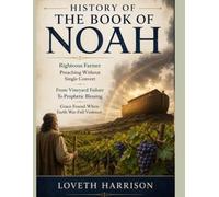 HISTORY OF THE BOOK OF NOAH:: Righteous Farmer Preaching Without Single Convert From Vineyard Failure To Prophetic Blessing Grace Found When Earth Was Full Violence