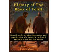 History of The Book of Tobit: Unveiling the Origins, Mysteries, and Significance of a Family's Faith and Redemption in Ancient Persia