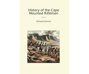 History of the Cape Mounted Riflemen (Classic Books)