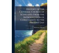 History of the Catholic Church of Scotland: From the Introduction of Christianity to the Present Day