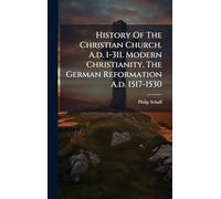 History Of The Christian Church. A.d. 1-311. Modern Christianity. The German Reformation A.d. 1517-1530