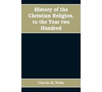 History of the Christian religion, to the year two hundred
