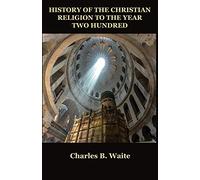 History of the Christian Religion to the Year Two Hundred