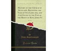 History of the Church of Scotland, Beginning the Year of Our Lord 203, and Continued to the End of the Reign of King James Vi, Vol. 1 of 3 (Classic Reprint)