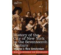 History of the City of New York in the Seventeenth Century: Volume I: New Amsterdam: 1 (Cosimo Classics)