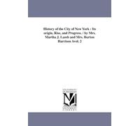 History of the city of New York : its origin, rise, and progress. / By Mrs. Martha J. Lamb and Mrs. Burton Harrison ...: Vol. 2