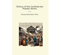 History of the Confederate Powder Works (Classic Books)