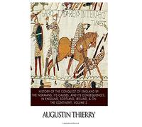 History of the Conquest of England by the Normans; Its Causes, and Its Consequences, in England, Scotland, Ireland, & on the Continent, Volume 2