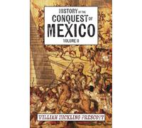 History of the Conquest of Mexico: Volume II