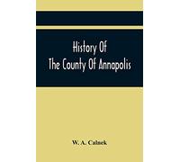History Of The County Of Annapolis: Including Old Port Royal And Acadia: With Memoirs Of Its Representatives In The Provincial Parliament, And ... Its Early English Settlers And Their Families
