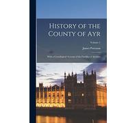 History of the County of Ayr: With a Genealogical Account of the Families of Ayrshire; Volume 1