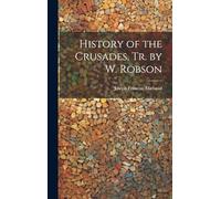 History of the Crusades, Tr. by W. Robson
