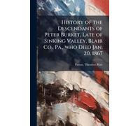 History of the Descendants of Peter Burket, Late of Sinking Valley, Blair Co., Pa., who Died Jan. 20, 1867