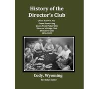 History of the Director's Club - Cody, Wyoming: Also Known As - Green Front Gang, Green Front Poker Club, Director's Bridge Club, Director's Clu, 1896-2025