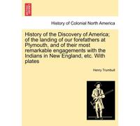 History of the Discovery of America; Of the Landing of Our Forefathers at Plymouth, and of Their Most Remarkable Engagements with the Indians in New England, Etc. with Plates