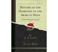 History of the Dominion of the Arabs in Spain, Vol. 1 of 3: Translated From the Spanish (Classic Reprint)