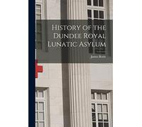 History of the Dundee Royal Lunatic Asylum