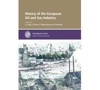 History of the European Oil and Gas Industry: 465 (Geological Society of London Special Publications)