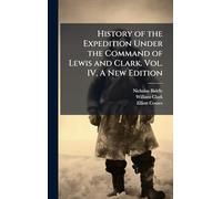 History of the Expedition Under the Command of Lewis and Clark. Vol. IV, A New Edition