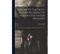 History Of The Fifty-eighth Regiment Of Indiana Volunteer Infantry: Its Organization, Campaigns And Battles From 1861 To 1865