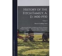 History of the Fitch Family, A. D. 1400-1930; a Record of the Fitches in England and America, Including "pedigree of Fitch" Certified by the College ... Compiled by Roscoe Conkling Fitch.; Volume 2