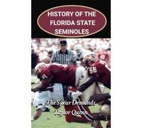 History of the Florida State Seminoles College Football Program: The Spear Demands Captures the History from Inception to the Present-Day (The Foundation Series)