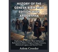 History of the Geneva Bible 1560 Edition with Apocrypha: Exploring the World's Most Influential Reformation Bible's Origin, Unique Features, Historical Legacy, and Sacred Texts