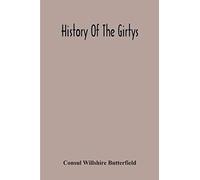 History Of The Girtys: A Concise Account Of The Girty Brothers, Thomas, Simon, James And George, And Of Their Half-Brother John Turner: Also Of The ... Revolution, And In The Indian War Of 1790-95