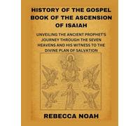 HISTORY OF THE GOSPEL BOOK OF THE ASCENSION OF ISAIAH: UNVEILING THE ANCIENT PROPHET'S JOURNEY THROUGH THE SEVEN HEAVENS AND HIS WITNESS TO THE DIVINE PLAN OF SALVATION