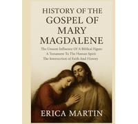 HISTORY OF THE GOSPEL OF MARY MAGDALENE:: The Unseen Influence Of A Biblical Figure A Testament To The Human Spirit The Intersection of Faith And History