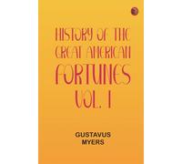 History of the Great American Fortunes Vol. I