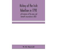 History of the Irish rebellion in 1798: with memoirs of the union, and Emmett's insurrection in 1803