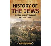 History of the Jews: An Enthralling Guide from Ancient Times to the Present (Religion in Past Times)