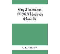 History Of The Johnstones, 1191-1909, With Descriptions Of Border Life