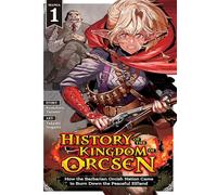 History of the Kingdom of the Orcsen: How the Barbarian Orcish Nation Came to Burn Down the Peaceful Elfland (Manga) Vol. 1