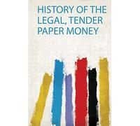 History of the Legal, Tender Paper Money