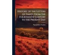 History of the Letters of Dante From the Fourteenth Century to the Present Day