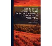 History of the Letters of Dante From the Fourteenth Century to the Present Day
