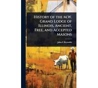 History of the M.W. Grand Lodge of Illinois, Ancient, Free, and Accepted Masons