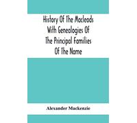 History Of The Macleods With Genealogies Of The Principal Families Of The Name